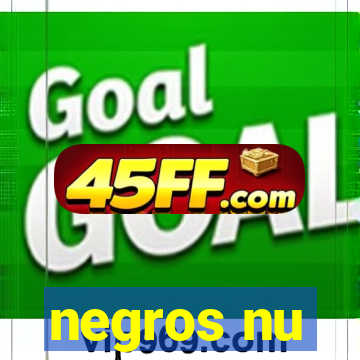 negros nu
